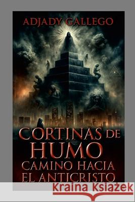 Cortinas de humo - El Camino hacia el Anticristo Adjady Gallego 9781300760016 Lulu.com