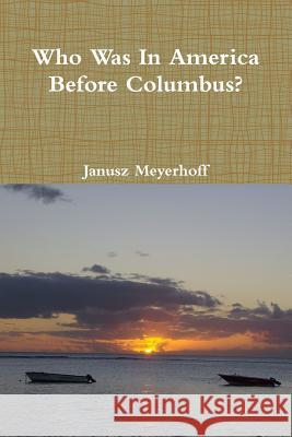 Who was in America before Columbus? Janusz Meyerhoff 9781300762041