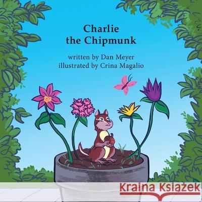 Charlie the Chipmunk Dan Meyer, Crina Magalio 9781300767206 Lulu.com