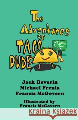 The Adventures of Taco Dude Jack Deverin, Michael Frenia, Francis McGovern 9781300767992 Lulu.com