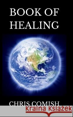 Book of Healing Chris Comish 9781300780830 Lulu.com