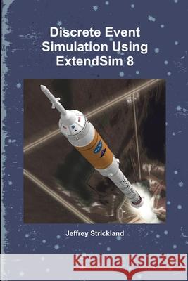 Discrete Event Simulation Using ExtendSim 8 President Jeffrey Strickland 9781300790587 Lulu.com