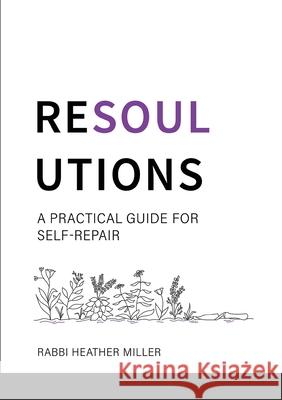 Resoulutions: A Practical Guide for Self-Repair Rabbi Heather Miller 9781300793205 Lulu.com