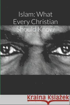 Islam: What Every Christian Should Know Doyle Hulse 9781300793847 Lulu.com