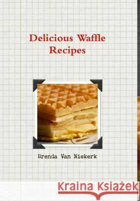 Delicious Waffle Recipes Brenda Van Niekerk 9781300794486 Lulu.com