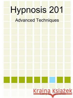 Hypnosis 201 Larry M. McDaniel 9781300800033 Lulu.com