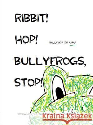 Ribbit! Hop! Bullyfrogs, Stop! Stephanie Cole Sanchez 9781300803706