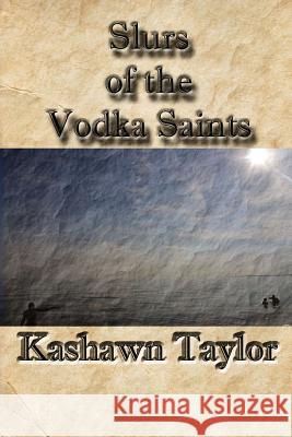 Slurs of the Vodka Saints Kashawn Taylor 9781300807568 Lulu.com