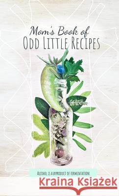 Mom's Book of Odd Little Recipes Meagan McDermott 9781300809968