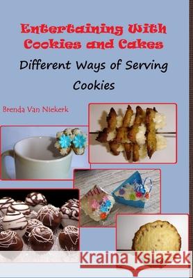 Entertaining With Cookies and Cakes: Different Ways of Serving Cookies Brenda Van Niekerk 9781300813453 Lulu.com