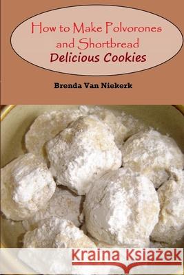 How to Make Polvorones and Shortbread: Delicious Cookies Brenda Van Niekerk 9781300816546 Lulu.com