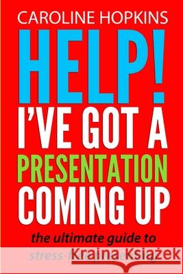 Help! I've Got A Presentation Coming Up Caroline Hopkins 9781300820581 Lulu.com