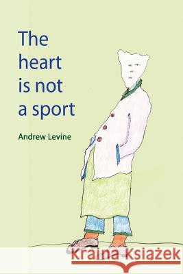 The Heart Is Not A Sport Andrew Levine 9781300825203