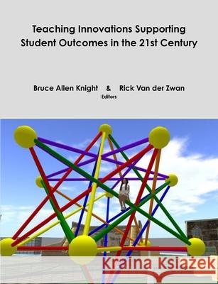 Teaching Innovations Supporting Student Outcomes in the 21st Century Bruce A. Knight Rick Va 9781300832911