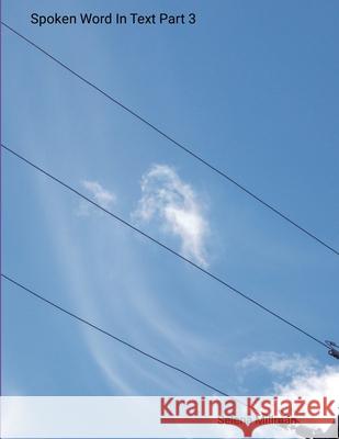 Spoken Word In Text Part 3 Selena Millman Selena Millman Selena Millman 9781300837848 Lulu.com