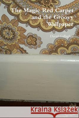 The Magic Red Carpet and the Groovy Wallpaper David Gallagher 9781300847779