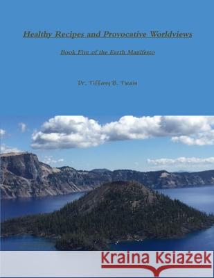 Healthy Recipes and Provocative Worldviews Tiffany Twain 9781300851622