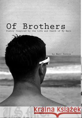 Of Brothers: Poetry Inspired by the Life and Death of My Hero Matt Patron 9781300852896 Lulu.com