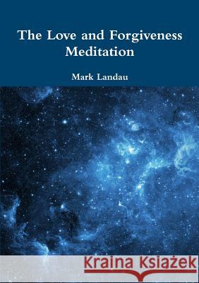The Love and Forgiveness Meditation Mark Landau 9781300854432 Lulu.com