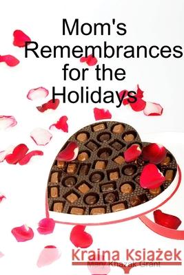 Mom's Remembrances for the Holidays: A Memoir Collection Mary Grant 9781300865247
