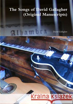 The Songs of David Gallagher (Original Manuscripts) David Gallagher 9781300871286 Lulu.com