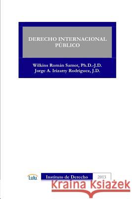 Derecho Internacional Publico WILKINS ROMAN SAMOT, JORGE A. IRIZARRY RODRIGUEZ 9781300872399