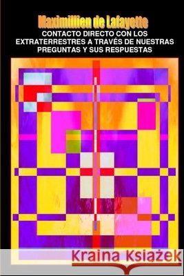 Contacto directo con los extraterrestres a través de nuestras preguntas y sus respuestas De Lafayette, Maximillien 9781300873679 Lulu.com