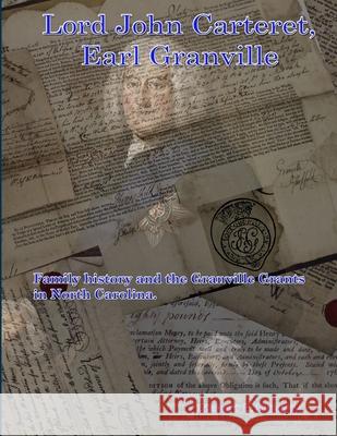 Lord John Carteret, Earl Granville - His Life History and the Granville Grants Stewart Dunaway 9781300878070