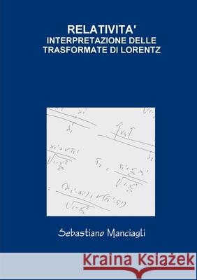 Relativita' Interpretazione Delle Trasformate Di Lorentz Sebastiano Manciagli 9781300880677 Lulu.com