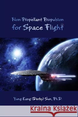 Non-Propellant Propulsion for Space Flight Yung-Kang (Derby) Sun 9781300885344 Lulu.com