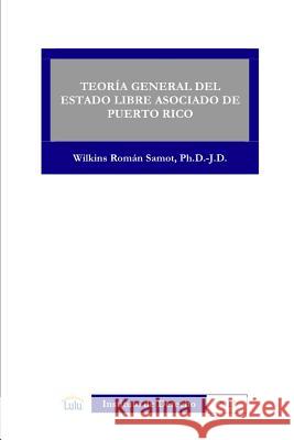 Teoria General Del Estado Libre Asociado De Puerto Rico WILKINS ROMAN SAMOT 9781300889892 Lulu.com