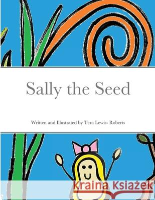 Sally the Seed Tera Lewis-Roberts 9781300894803