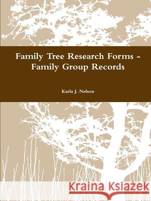 Family Tree Research Forms - Family Group Records Karla J. Nelson 9781300901761