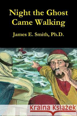 Night the Ghost Came Walking Ph.D., James E. Smith 9781300917762 Lulu.com