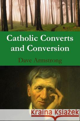 Catholic Converts and Conversion Dave Armstrong 9781300918608 Lulu.com