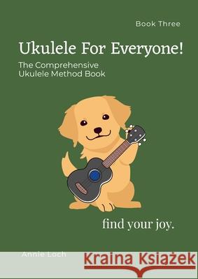 The Comprehensive Ukulele method Book three Annie Loch 9781300919988 Lulu.com