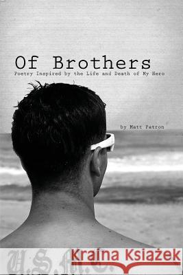 Of Brothers: Poetry Inspired by the Life and Death of My Hero Matt Patron 9781300921349 Lulu.com