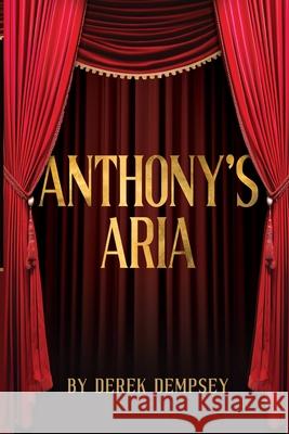 Anthony's Aria: The Story of a Working Class Opera God Derek Dempsey 9781300924654