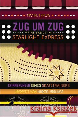 Zug Um Zug: Meine Fahrt im Starlight Express Fraley, Michal 9781300927457 Lulu.com