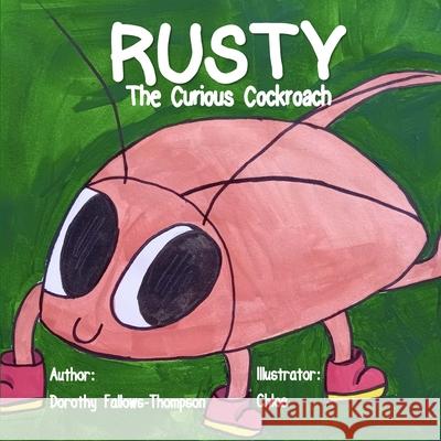Adventures with Rusty The Curious Cockroach: Rusty The Curious Cockroach Dorothy Fallows-Thompson Chloe 9781300927990 Lulu.com