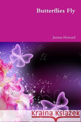 Butterflies Do Fly Justina Howard 9781300929956