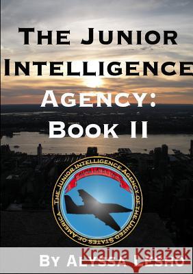 The Junior Intelligence Agency: Book 2 Alyssa Lesho 9781300935186