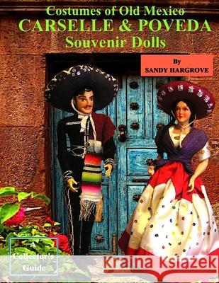 Costumes of Old Mexico Carselle & Poveda Souvenir Dolls Sandy Hargrove 9781300935353