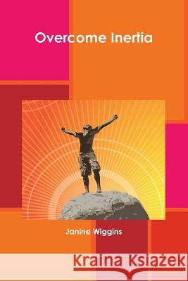 Overcome Inertia Janine Wiggins 9781300937739