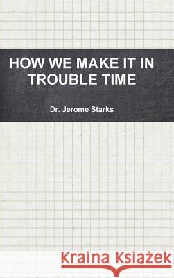 How We Make it in Trouble Time Jerome Starks 9781300941484