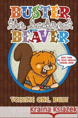 Buster The Backseat Beaver: Volume One, Bub! Stuart Troxel 9781300951315