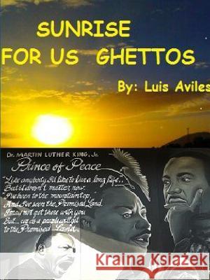 Sunrise for U.S. Ghettos Throughout Immigration Reform LUIS AVILES 9781300951339