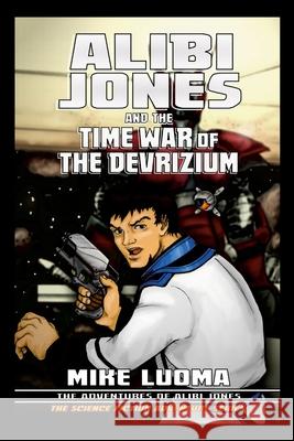 Alibi Jones and the Time War of The Devrizium Mike Luoma 9781300964810 Lulu.com