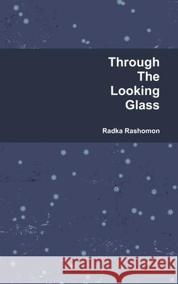 Through The Looking Glass Radka Rashomon 9781300969976 Lulu.com