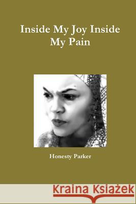 Inside My Joy Inside My Pain Honesty Parker 9781300971047 Lulu.com